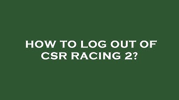 How to log out of csr racing 2?