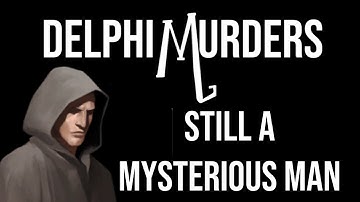 DELPHI MURDERS Still A Mysterious Man
