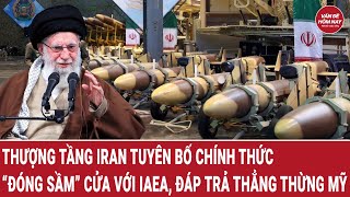 Thượng tầng Iran tuyên bố chính thức “đóng sầm” cửa với IAEA, đáp trả thẳng thừng Mỹ