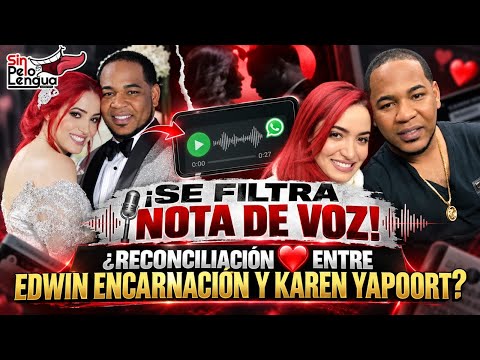 VOICE NOTE LEAKED! RECONCILIATION BETWEEN EDWIN ENCARNACIÓN AND KAREN YAPOORT?