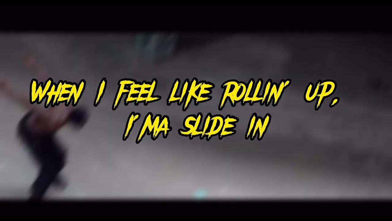 When I Feel Like Rolling Up I'ma Slide In