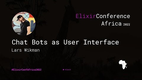 Chat Bots as User Interface - Lars Wikman   ElixirconfAfric 2022