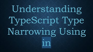 Understanding TypeScript Type Narrowing Using in