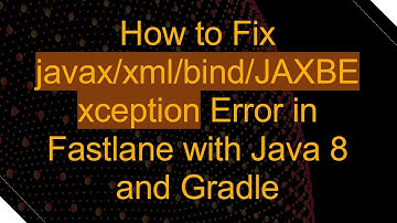 How to Fix javax/xml/bind/JAXBException Error in Fastlane with Java 8 and Gradle