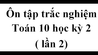 ôn tập trắc nghiệm toán 10 học kỳ 2 ( lần 2)