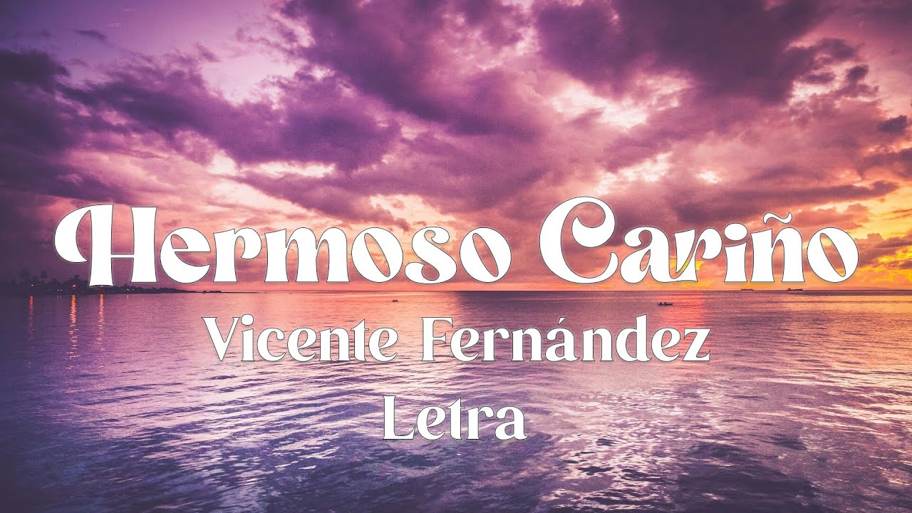 Vicente Fernández - Hermoso Cariño - letra - YouTube