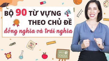 30 cặp từ đồng nghĩa trái nghĩa trong tiếng Anh bạn phải biết - Tiếng Anh giao tiếp cho người đi làm