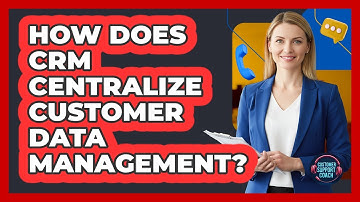 How Does CRM Centralize Customer Data Management?