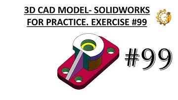 3D CAD MODEL- SOLIDWORKS FOR PRACTICE. EXERCISE #99
