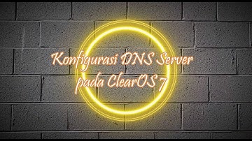 Konfigurasi DNS Server | ClearOS 7 | Administrasi Jaringan