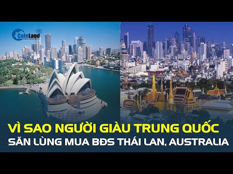 Vì sao người giàu Trung Quốc săn lùng mua bất động sản ở Thái Lan, Australia | CafeLand mới 2023