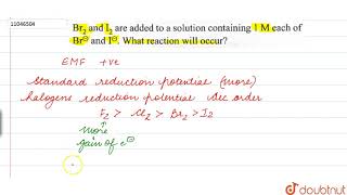 `Br_(2)` and `I_(2)` are added to a solution containing `1M` each of `Br^(c-)` and `I^(c-)` .