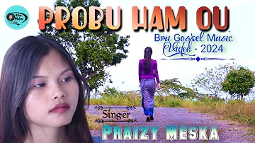 PROBU HAM OU || Official Kaubru Gospel Music Video || Praizy Meska || 2024
