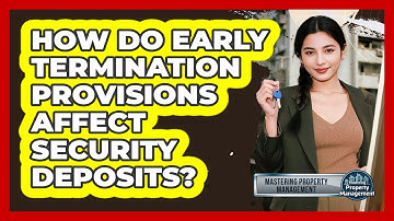 How do early termination provisions affect security deposits?