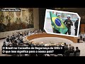 O Brasil no Conselho de Segurança da ONU – O que isso significa para o nosso país?