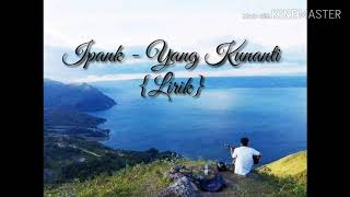 Ipank~Yang Kunanti{lirik}