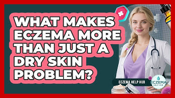 What Makes Eczema More Than Just a Dry Skin Problem?
