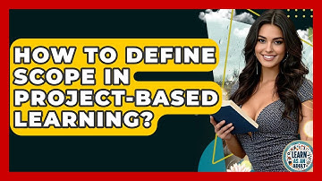 How To Define Scope In Project-based Learning? - Learn As An Adult