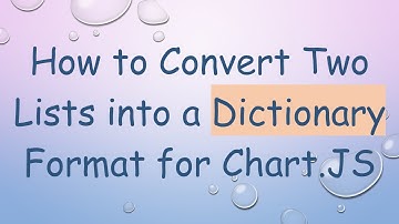 How to Convert Two Lists into a Dictionary Format for Chart.JS