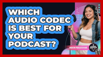 Which Audio Codec Is Best For Your Podcast? - Modern Podcaster Hub