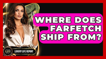 Where Does Farfetch Ship From? - Luxury Life Report