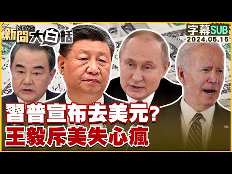 [SUB]習普宣布去美元？王毅斥美失心瘋 新聞大白話 20240516 (字幕版)