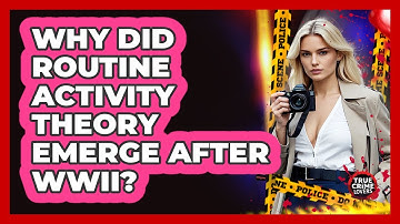 Why Did Routine Activity Theory Emerge After WWII? - True Crime Lovers