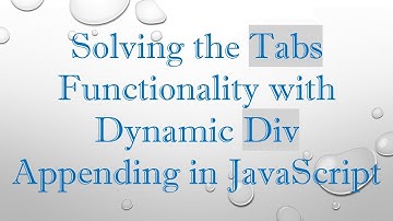 Solving the Tabs Functionality with Dynamic Div Appending in JavaScript