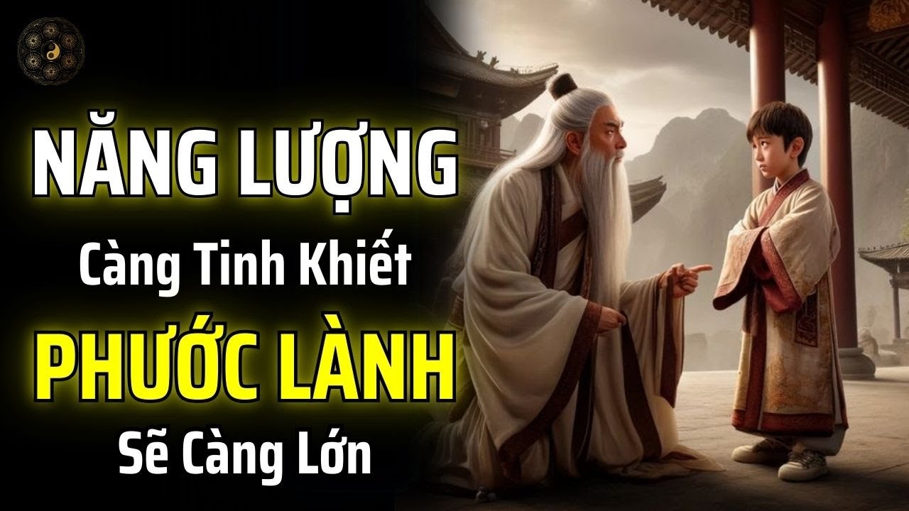 THANH LỌC NĂNG LƯỢNG: CÀNG TINH KHIẾT THÌ PHƯỚC LÀNH SẼ CÀNG LỚN | THUẬT CỔ NHÂN