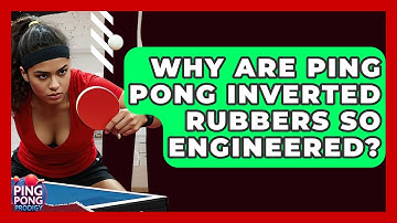 Why Are Ping Pong Inverted Rubbers So Engineered? - Ping Pong Prodigy