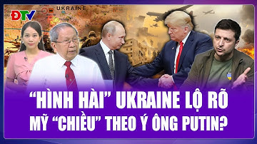 Thiếu tướng Lê Văn Cương: “Hình hài” Ukraine theo ý ông Putin lộ rõ, Nga - Mỹ “chốt cứng” lãnh thổ