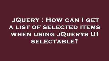 jQuery : How can I get a list of selected items when using jQuerys UI selectable?