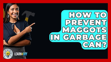 How To Prevent Maggots In Garbage Can? - LearnToDIY360.com