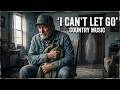I CAN’T LET GO - Deep emotional male vocal, slightly rough Country Song
