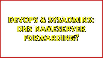 DevOps & SysAdmins: DNS Nameserver forwarding? (3 Solutions!!)