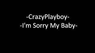 Crazyplayboy Im Sorry My Baby Song 2011
