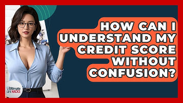 How Can I Understand My Credit Score Without Confusion? - Ultimate Life Hacks