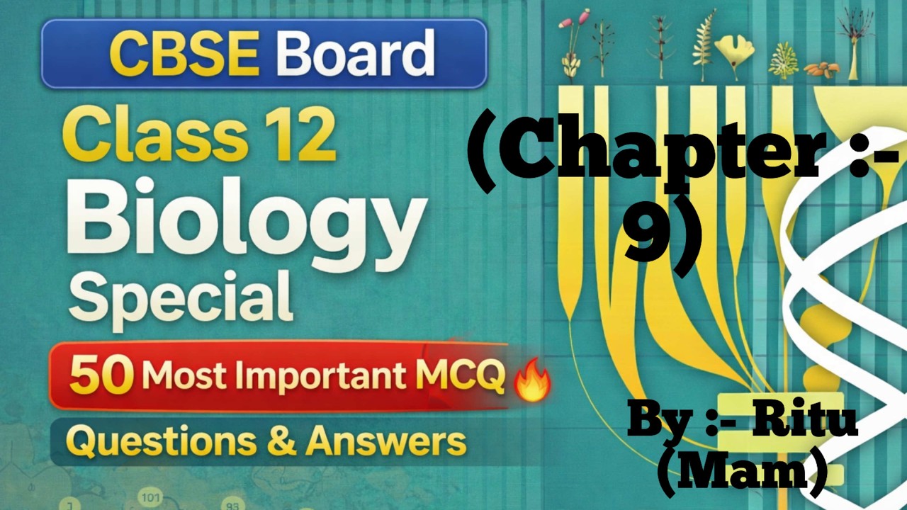 CBSE Class 12 Biology Special Chapter 9 | 50 Most Important MCQ Questions & Answer | By Ritu