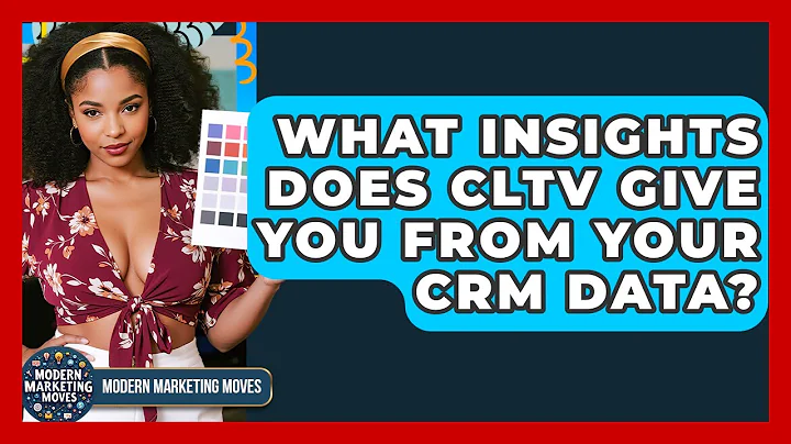 What Insights Does CLTV Give You From Your CRM Data? - Modern Marketing Moves