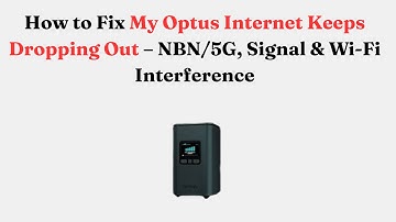 How to Fix My Optus Internet Keeps Dropping Out – NBN/5G, Signal & Wi-Fi Interference