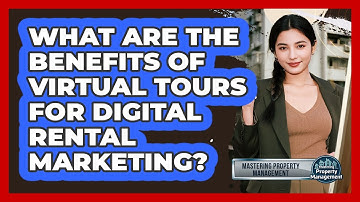 What Are The Benefits Of Virtual Tours For Digital Rental Marketing? - Mastering Property Management