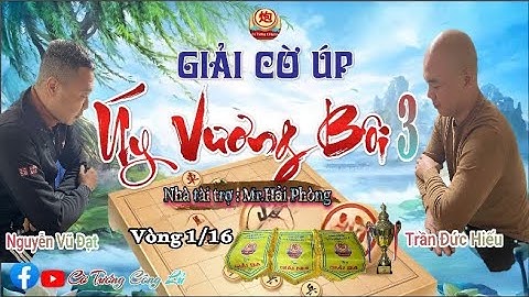 [LIVE ] Vòng 1/16 Giải Cờ Úp " Úy Vương Bôi 3 " (Trận 16) Trần Đức Hiếu vs Nguyễn Vũ Đạt