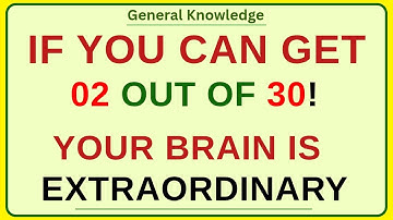 IF YOU CAN GET 02 OUT OF 30! YOUR BRAIN IS EXTRAORDINARY | GK PULSE | GENERAL KNOWLEDGE QUIZ