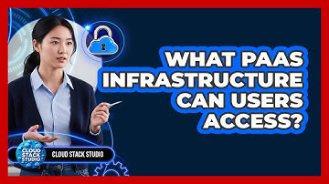 What PaaS Infrastructure Can Users Access?