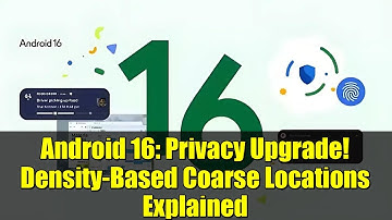 Android 16: Privacy Upgrade! Density-Based Coarse Locations Explained