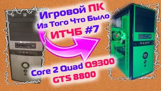 Игровая сборка Core 2 Quad Q9300 с GTS 8800 / #ИТЧБ ep.7