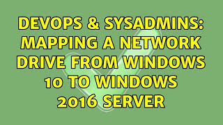 DevOps & SysAdmins: Mapping a network drive from Windows 10 to Windows 2016 Server (2 Solutions!!)
