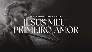 Video thumbnail of "JESUS, MEU PRIMEIRO AMOR + MINISTRAÇÃO | Alessandro Vilas Boas | Lagoinha Canoas"
