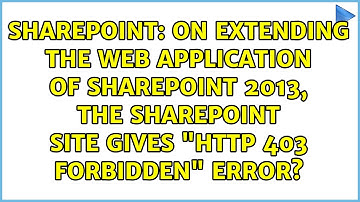 On Extending the web application of SharePoint 2013, the sharepoint site gives "HTTP 403...