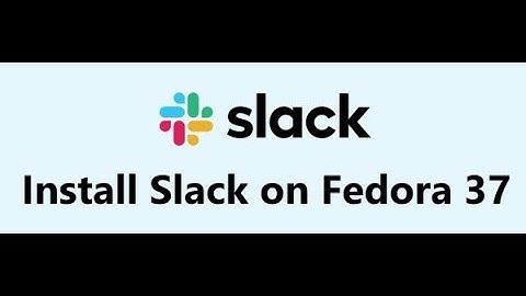 How to Install Slack on Fedora 37 ?